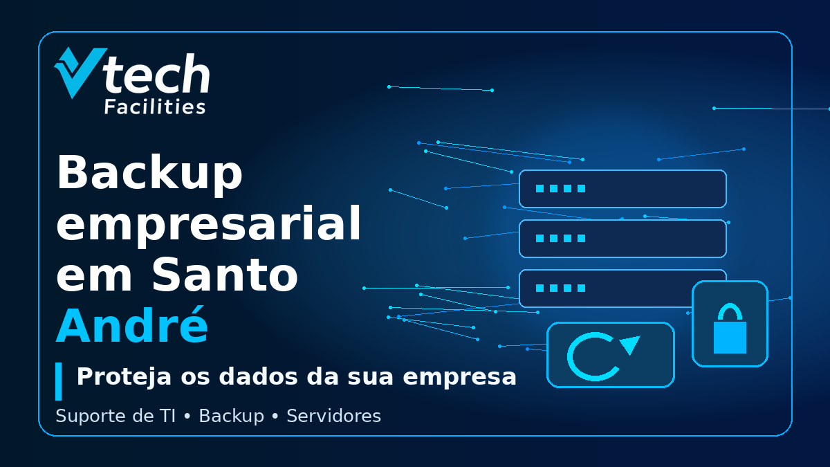 Backup empresarial em Santo André para proteção de dados com a Vtech Facilities