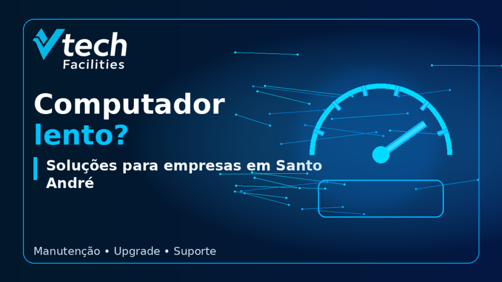 Computador lento em Santo André com suporte técnico da Vtech Facilities